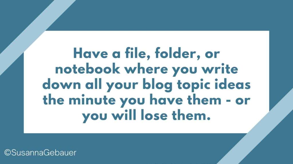 Write down your content creation ideas or you will lose them.
